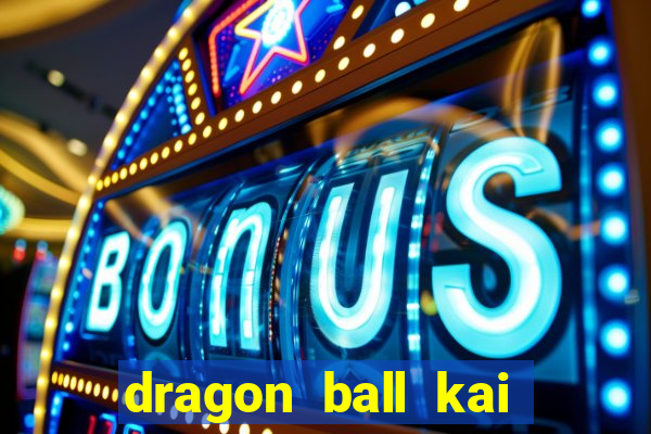 dragon ball kai dublado online